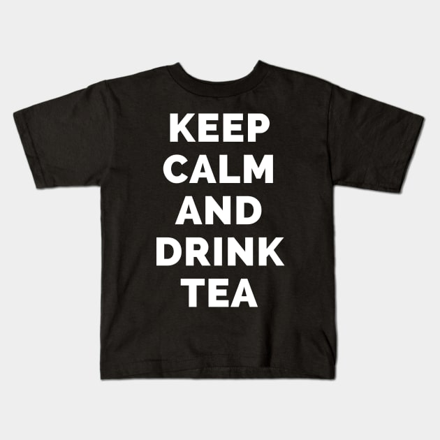 Keep Calm And Drink Tea - Black And White Simple Font - Funny Meme Sarcastic Satire - Self Inspirational Quotes - Inspirational Quotes About Life and Struggles Kids T-Shirt by Famgift